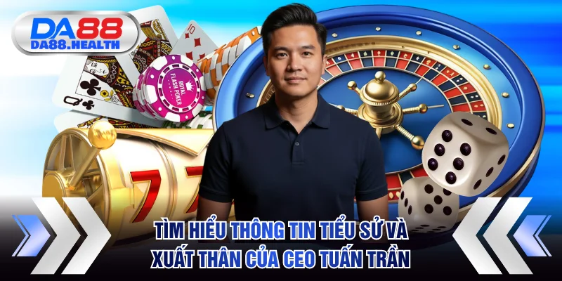 Tìm hiểu thông tin tiểu sử và xuất thân của CEO Tuấn Trần